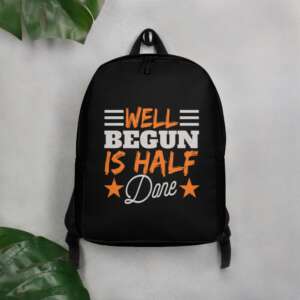 WELL BEGUN IS HALF DONE Minimalist Backpack | HALF DONE IS HALF LEFT | INSPIRATIONAL QUOTES | POLYESTER FABRIC | HIDDEN BACK POCKET