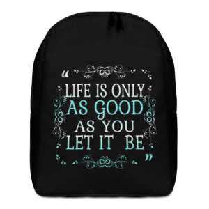 LIFE IS ONLY AS GOOD AS YOU LET IT BE Minimalist Backpack | BE POSITIVE | INSPIRATIONAL QUOTES | POLYESTER FABRIC | HIDDEN BACK POCKET