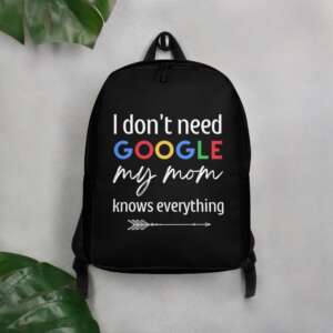 I DON'T NEED GOOGLE MY MOM KNOWS EVERYTHING Minimalist Backpack | MOM IS GREAT | MOM QUOTES | POLYESTER FABRIC | HIDDEN BACK POCKET