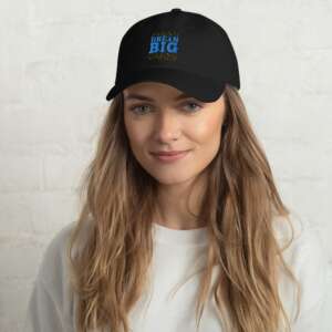 DREAM BIG Dad hat | LIFE QUOTES | MOTIVATIONAL QUOTES | COTTON TWILL | EMBROIDERED CAPS | 3 COLORS AVAILABLE