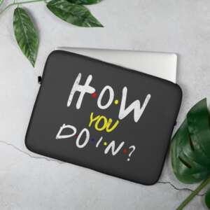 FRIENDS Laptop Sleeve | HOW YOU DOING | FRIENDS QUOTES | BFF | FRIENDS LIKE FAMILY | WATER/OIL/HEAT RESISTANT
