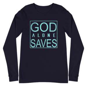 GOD ALONE SAVES Unisex Long Sleeve Tee | FAITH | TRUST GOD ALONE | YOU'RE NOT ALONE | GOD QUOTES | SOFT FABRIC | REGULAR FIT | XS-2XL SIZES