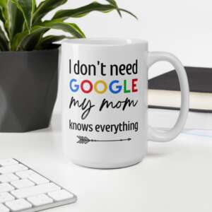 I Don't Need Google My Mom Knows Everything Mug | Sizes