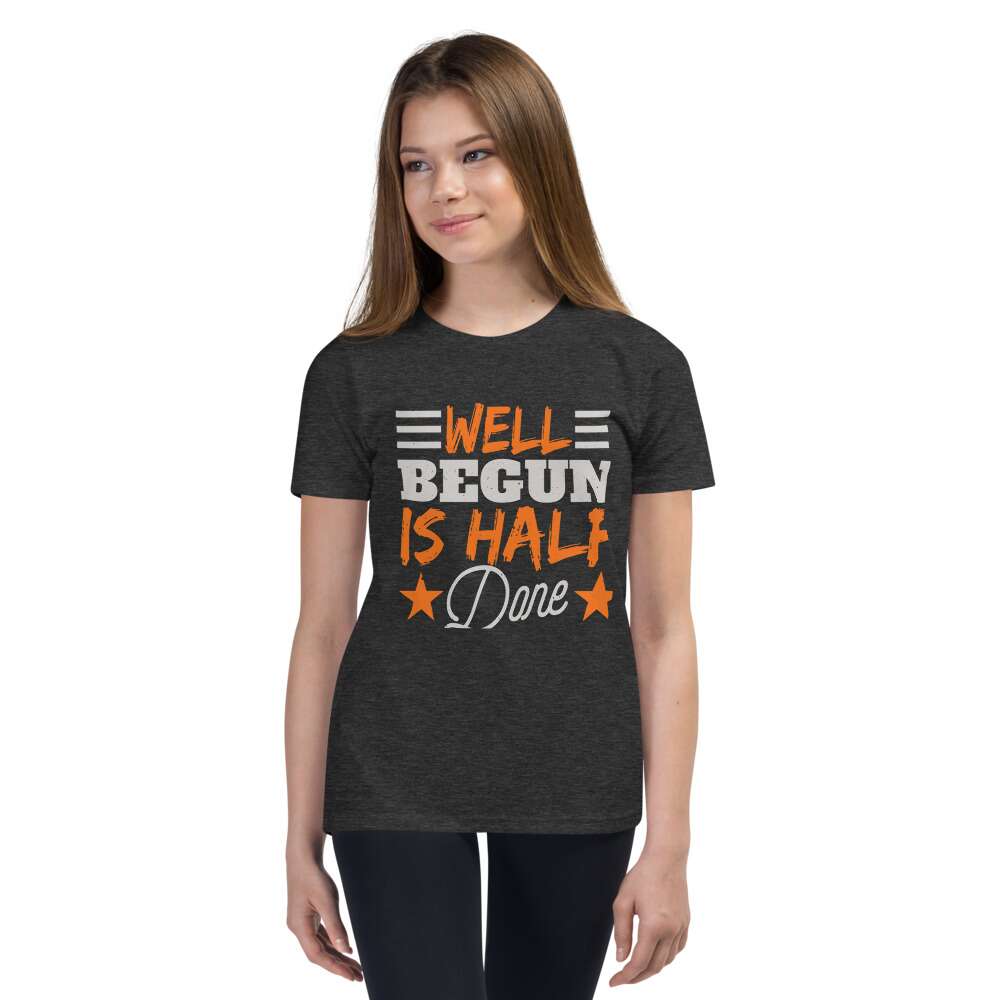 WELL BEGUN IS HALF DONE Youth Short Sleeve T-Shirt | CREATIVE TYPOGRAPHIC ART | NEW BEGINNING | GREAT START | POSITIVE QUOTES | PRE-SHRUNK FABRIC | POLYESTER | S-XL