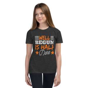 WELL BEGUN IS HALF DONE Youth Short Sleeve T-Shirt | CREATIVE TYPOGRAPHIC ART | NEW BEGINNING | GREAT START | POSITIVE QUOTES | PRE-SHRUNK FABRIC | POLYESTER | S-XL