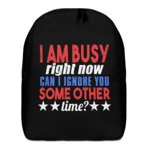 I'M BUSY RIGHT NOW, CAN I IGNORE YOU SOMEOTHER TIME? Minimalist Backpack | BUSY PERSON BACKPACK | DON'T HAVE TIME FOR PEOPLE | INTROVERT | LIFE OF AN INTROVERT